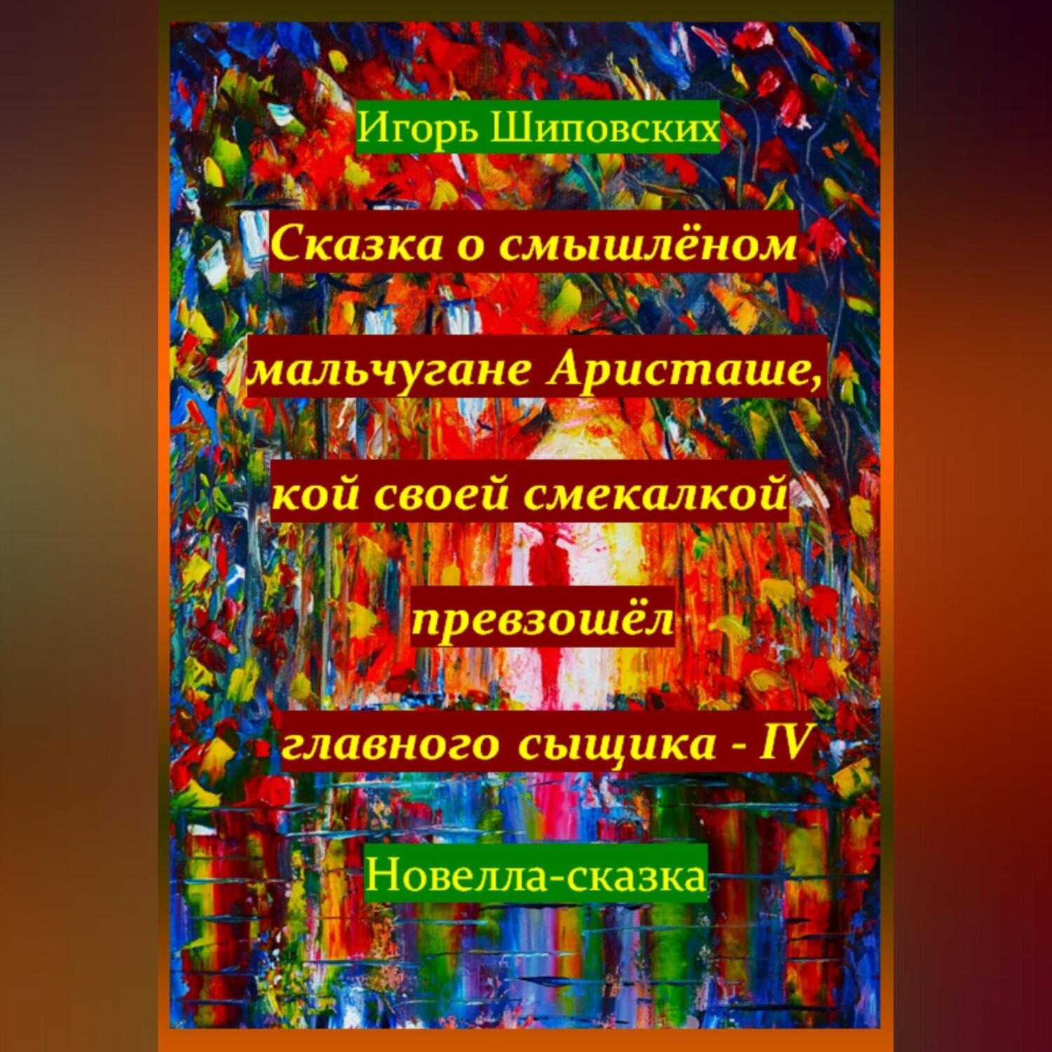 Обложка книги «Сказка о смышлёном мальчугане Аристаше, кой своей смекалкой превзошёл главного сыщика – IV»