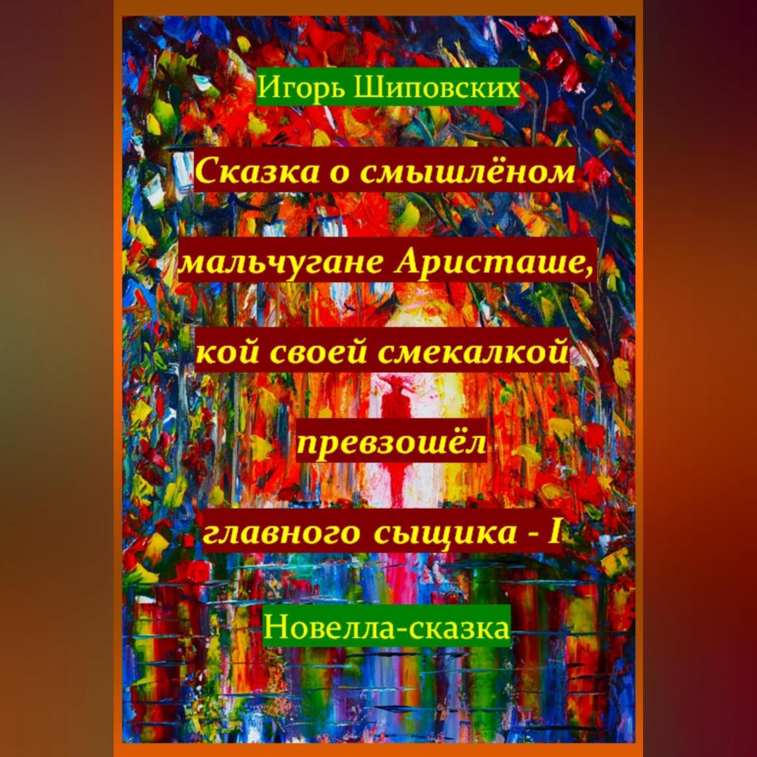 Обложка книги «Сказка о смышлёном мальчугане Аристаше, кой своей смекалкой превзошёл главного сыщика – I»