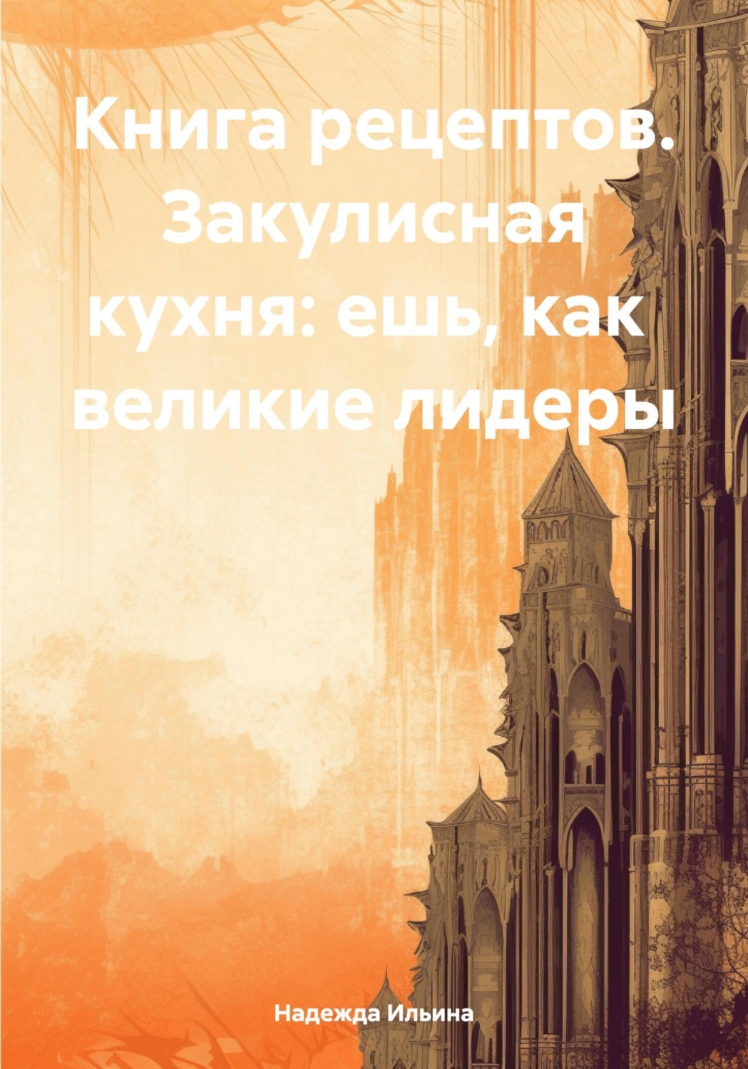 Обложка книги «Книга рецептов. Закулисная кухня: ешь, как великие лидеры»