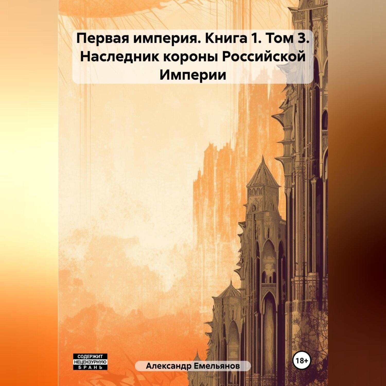 Обложка книги «Первая империя. Книга 1. Том 3. Наследник короны Российской Империи»