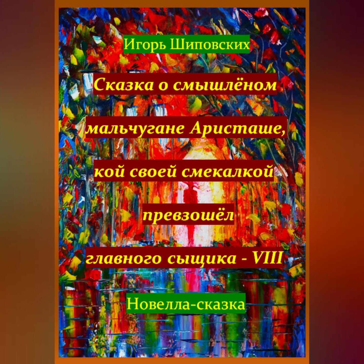 Обложка книги «Сказка о смышлёном мальчугане Аристаше, кой своей смекалкой превзошёл главного сыщика – VIII»