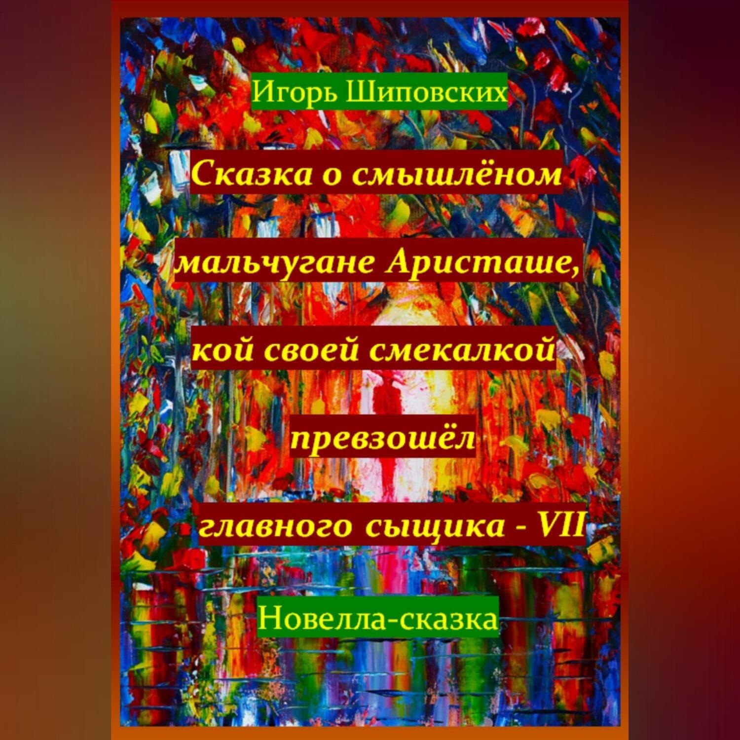 Обложка книги «Сказка о смышлёном мальчугане Аристаше, кой своей смекалкой превзошёл главного сыщика – VII»
