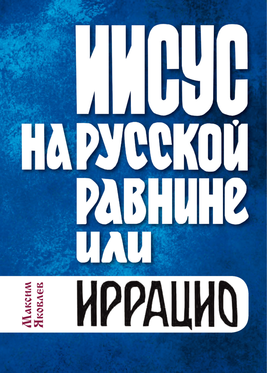 Обложка книги «Иисус на Русской равнине, или Иррацио»
