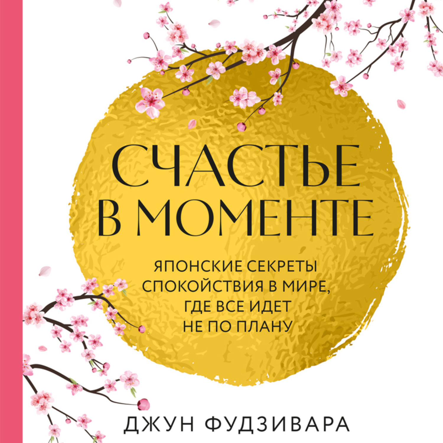Обложка книги «Счастье в моменте. Японские секреты спокойствия в мире, где все идет не по плану»