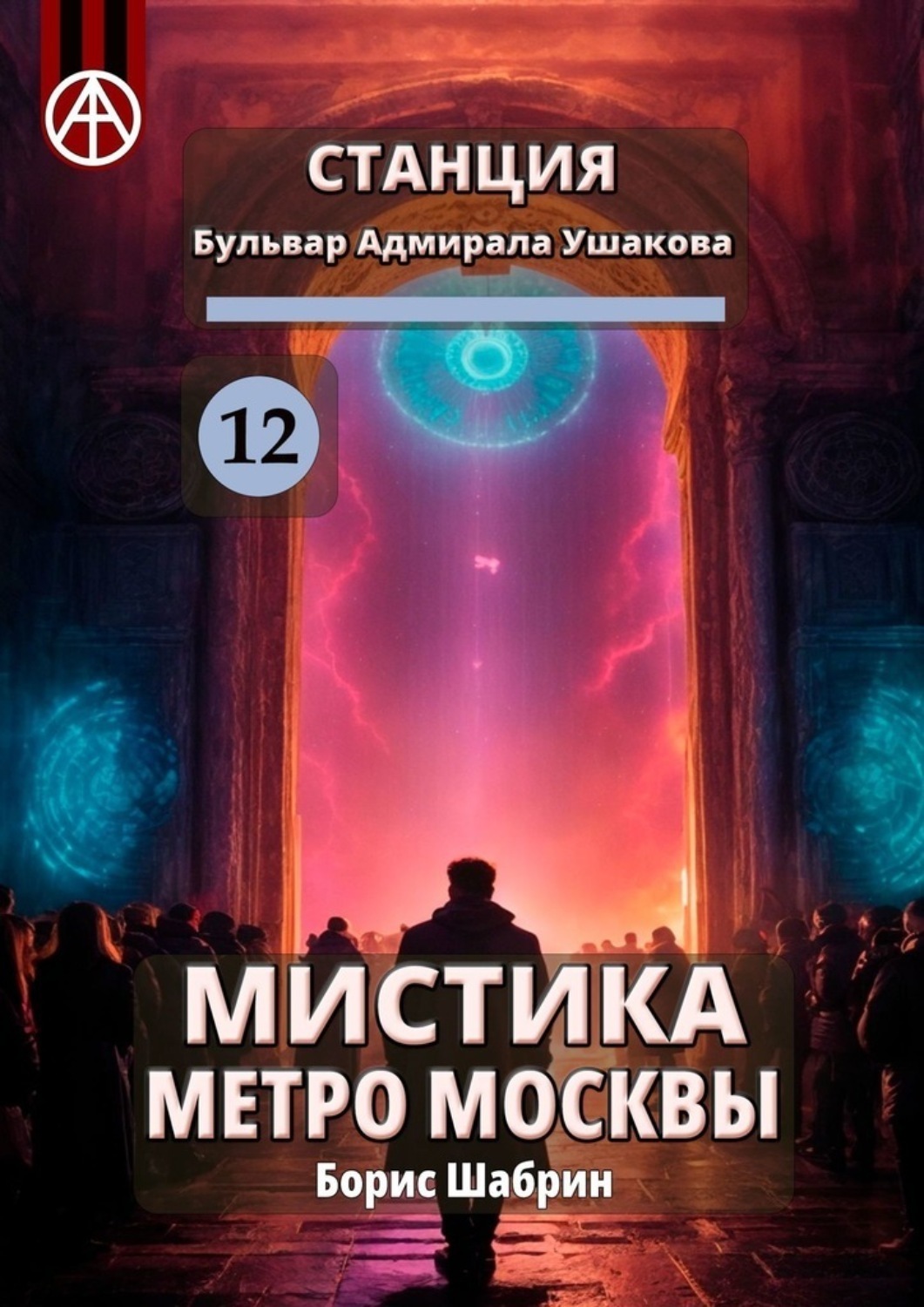 Обложка книги «Станция Бульвар адмирала Ушакова 12. Мистика метро Москвы»
