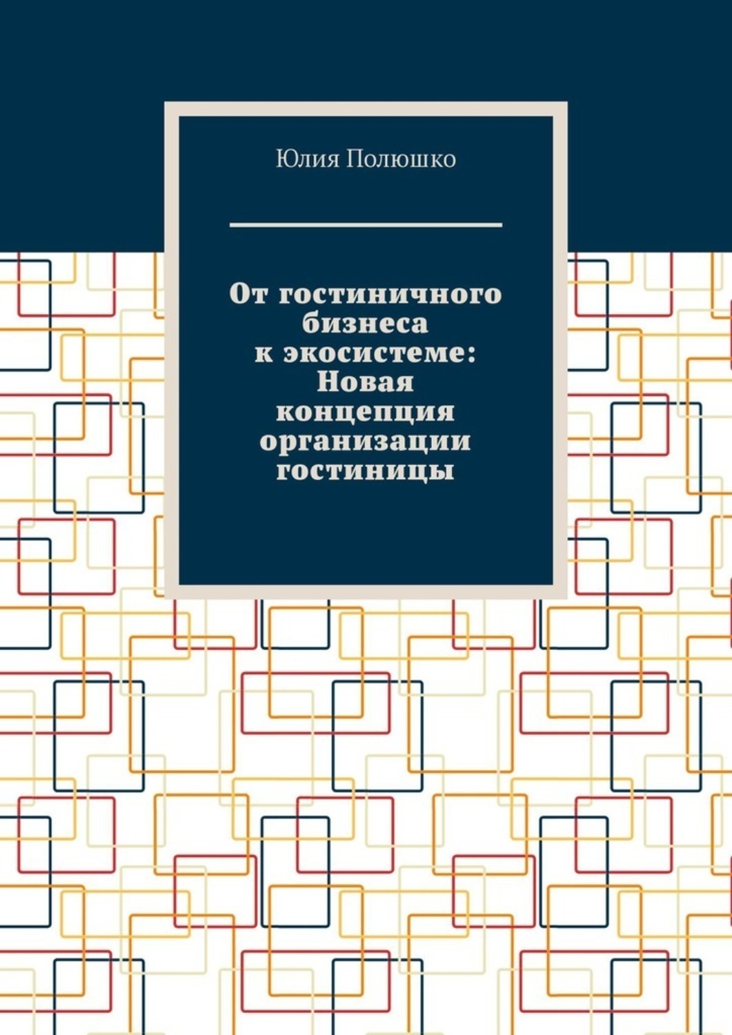 Обложка книги «От гостиничного бизнеса к экосистеме: Новая концепция организации гостиницы»