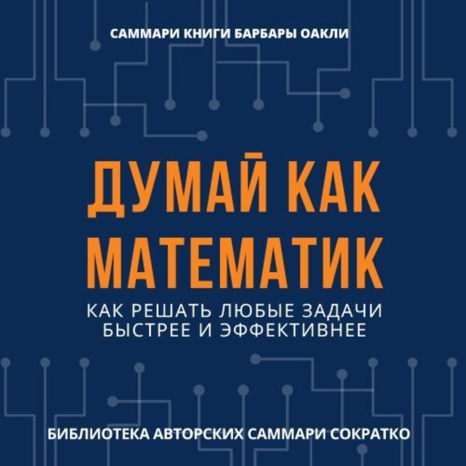 Обложка книги «Саммари книги Барбары Оакли «Думай как математик. Как решать любые задачи быстрее и эффективнее»»
