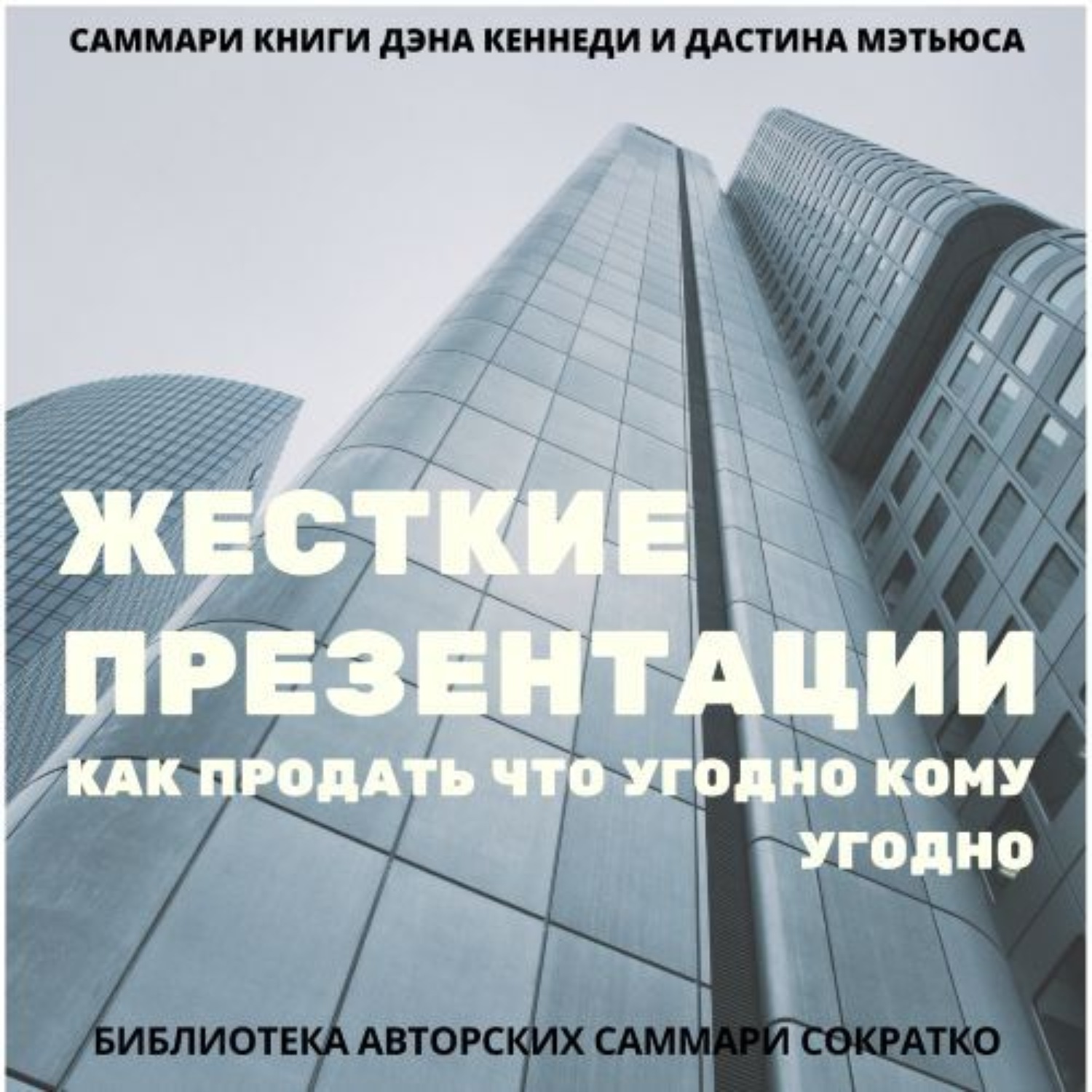 Обложка книги «Саммари книги Дэна Кеннеди, Дастина Мэтьюса «Жесткие презентации. Как продать что угодно кому угодно»»