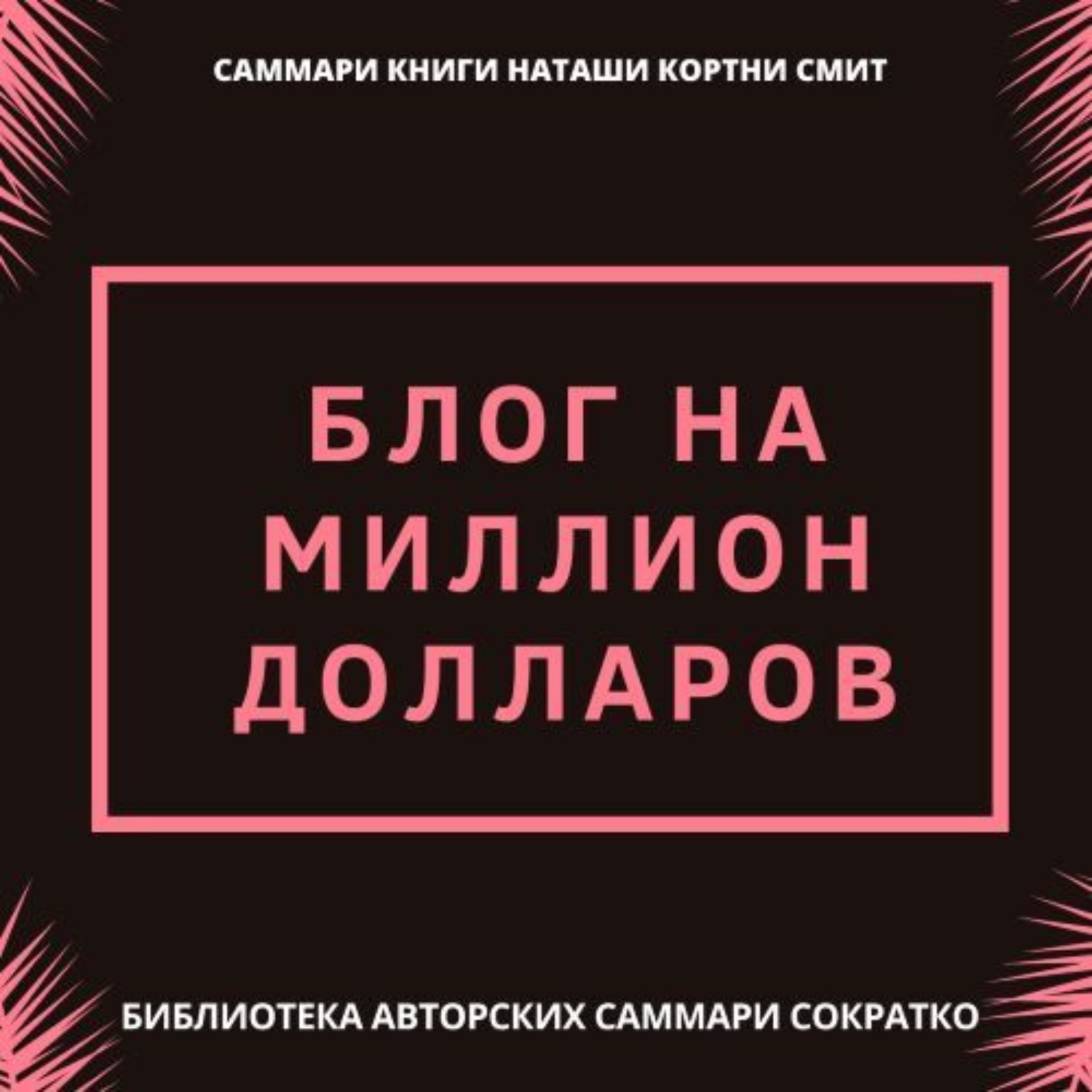 Обложка книги «Саммари книги Наташи Кортни-Смит «Блог на миллион долларов»»