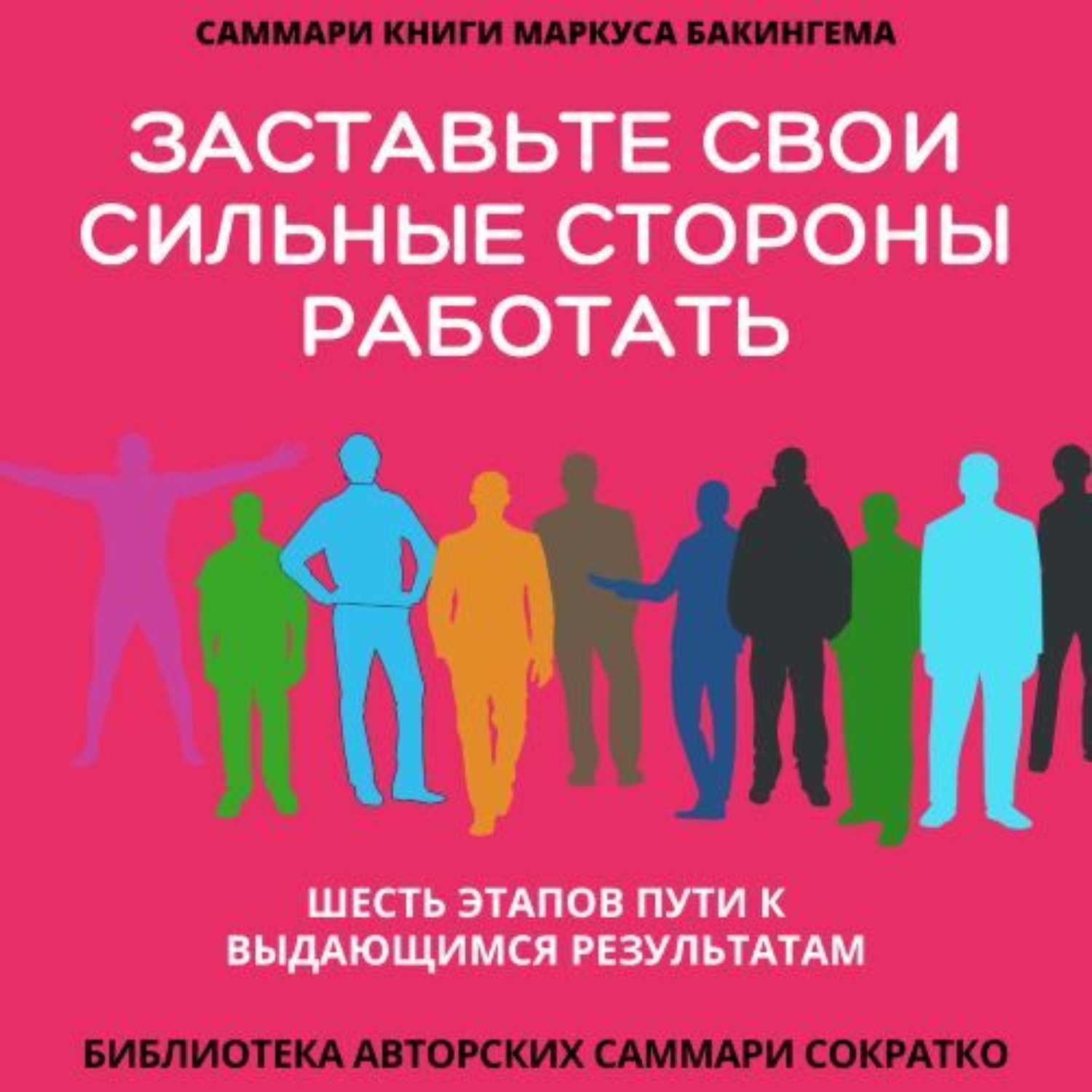 Обложка книги «Саммари книги Маркуса Бакингема «Заставьте свои сильные стороны работать. Шесть этапов пути к выдающимся результатам»»