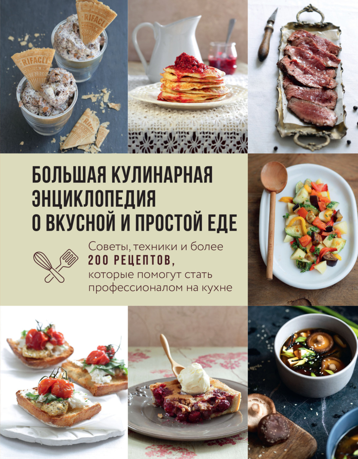 Обложка книги «Большая кулинарная энциклопедия о вкусной и простой еде. Советы, техники и более 200 рецептов, которые помогут стать профессионалом на кухне»