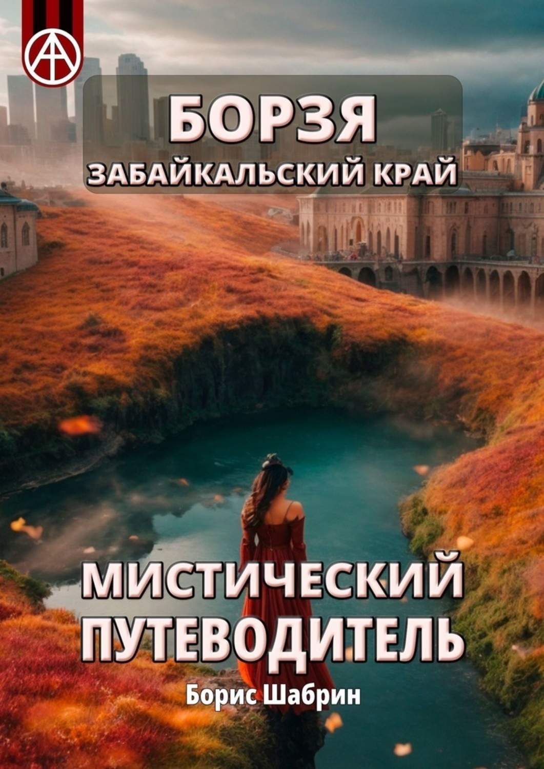Обложка книги «Борзя. Забайкальский край. Мистический путеводитель»