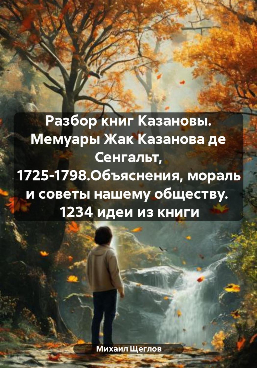 Обложка книги «Разбор книг Казановы. Мемуары Жак Казанова де Сенгальт, 1725-1798.Объяснения, мораль и советы нашему обществу. 1234 идеи из книги»