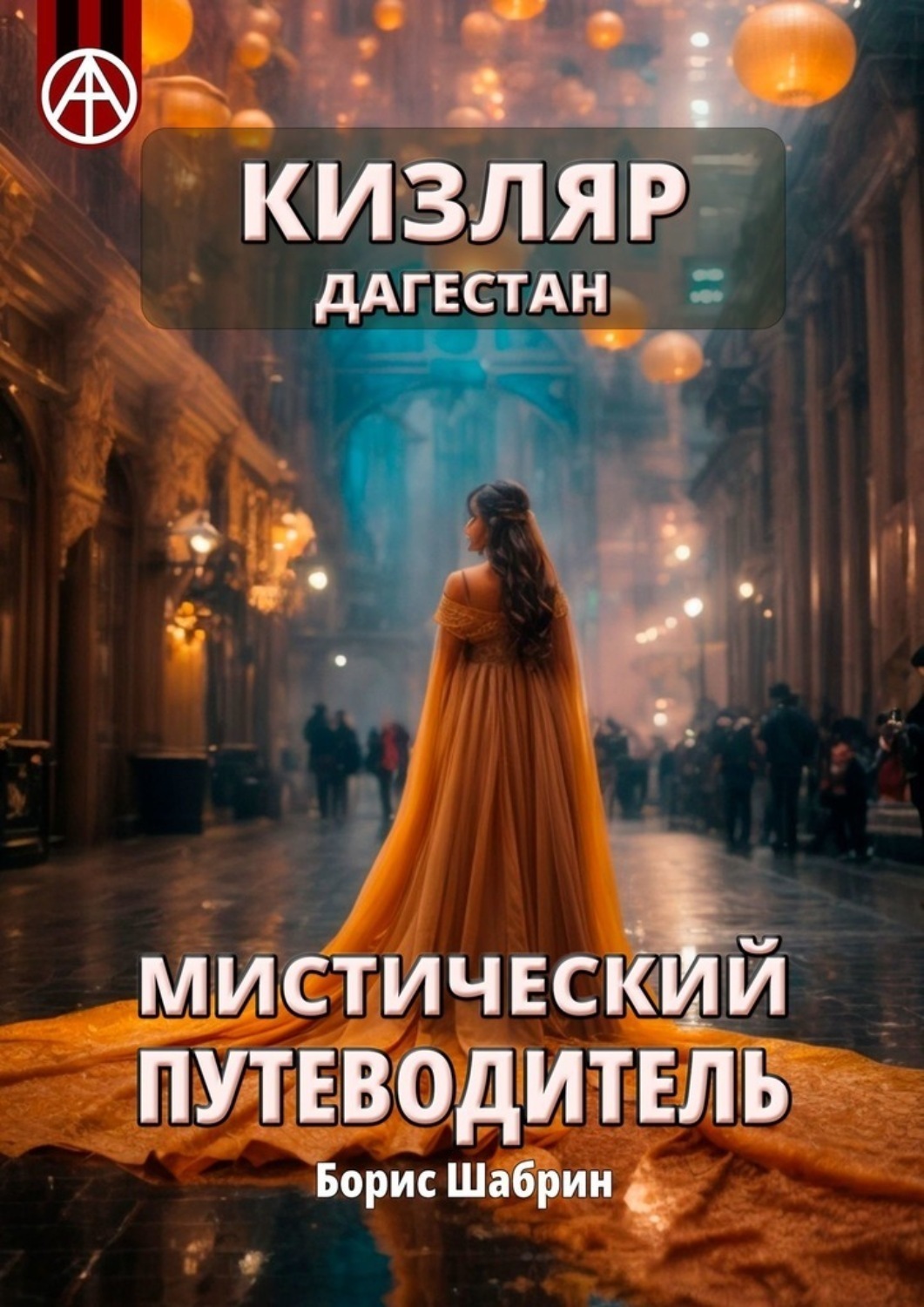 Обложка книги «Кизляр. Дагестан. Мистический путеводитель»