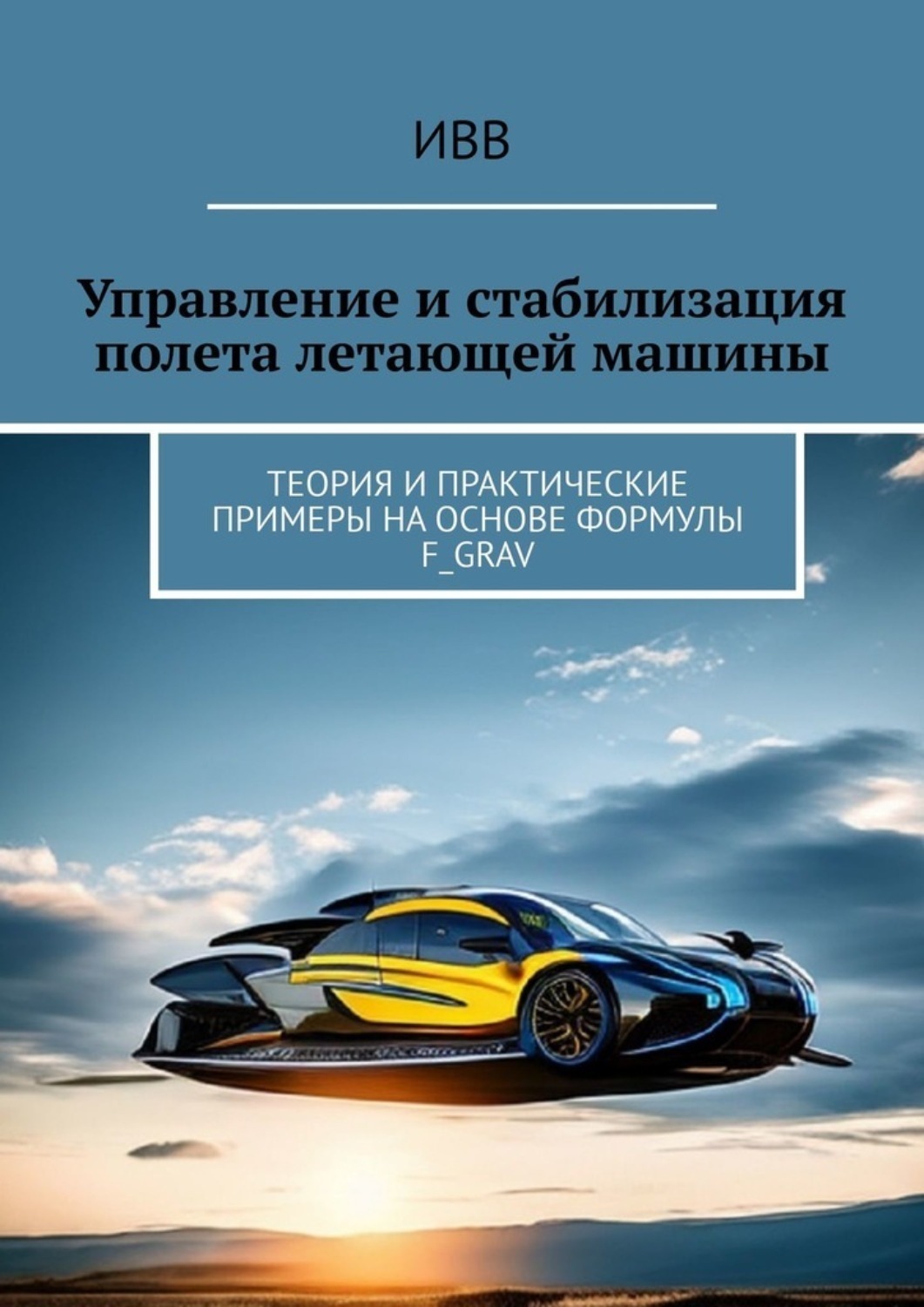 Обложка книги «Управление и стабилизация полета летающей машины. Теория и практические примеры на основе формулы F_grav»