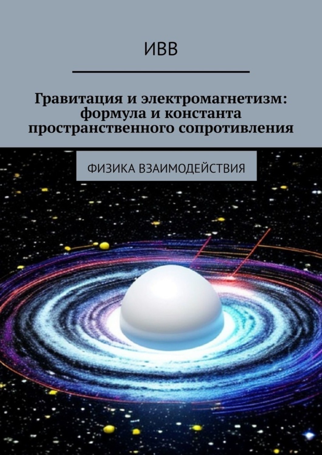 Обложка книги «Гравитация и электромагнетизм: формула и константа пространственного сопротивления. Физика взаимодействия»