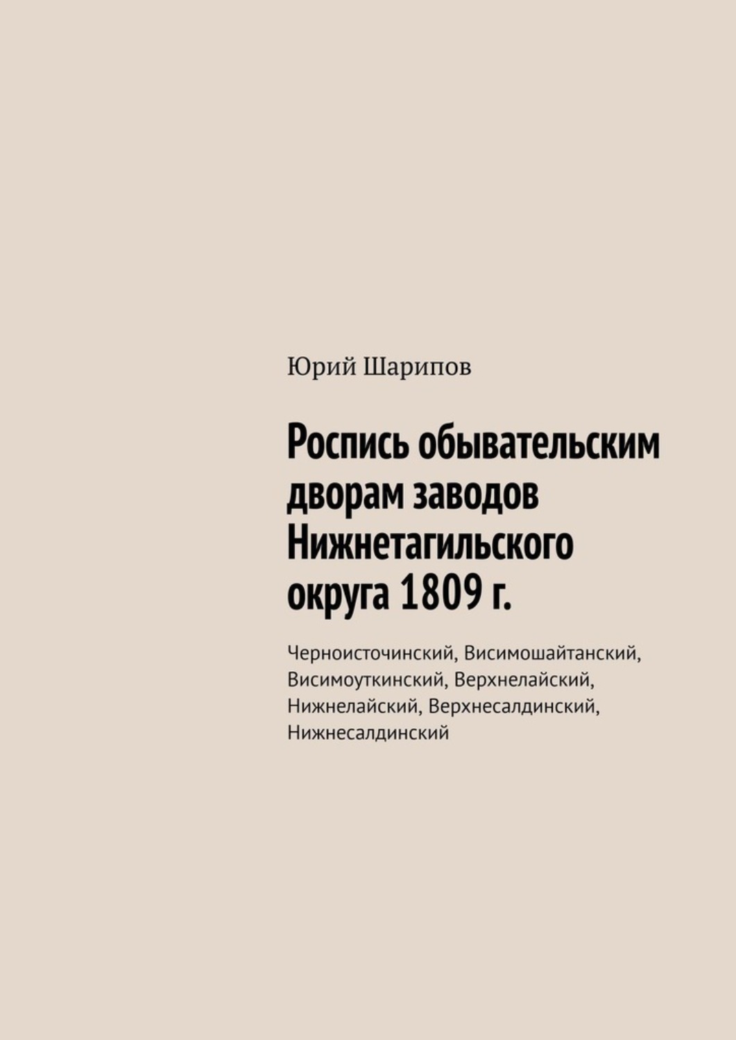 Обложка книги «Роспись обывательским дворам заводов Нижнетагильского округа 1809 г. Черноисточинский, Висимошайтанский, Висимоуткинский, Верхнелайский, Нижнелайский, Верхнесалдинский, Нижнесалдинский»