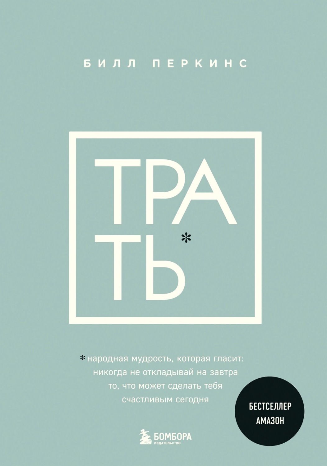 Обложка книги «Трать. Народная мудрость, которая гласит: не откладывай никогда на завтра то, что может сделать тебя счастливым сегодня»
