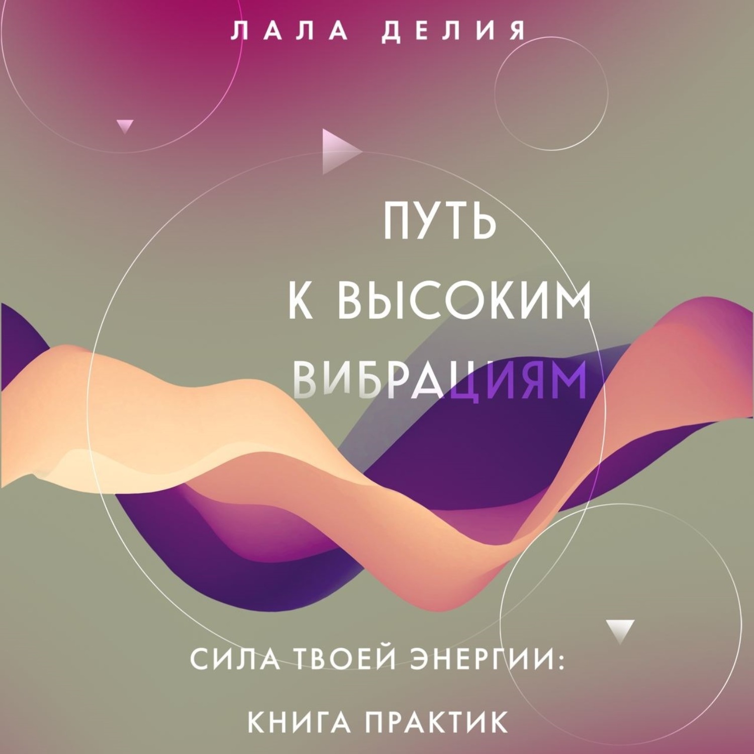 Обложка книги «Путь к высоким вибрациям. Сила твоей энергии: книга практик»