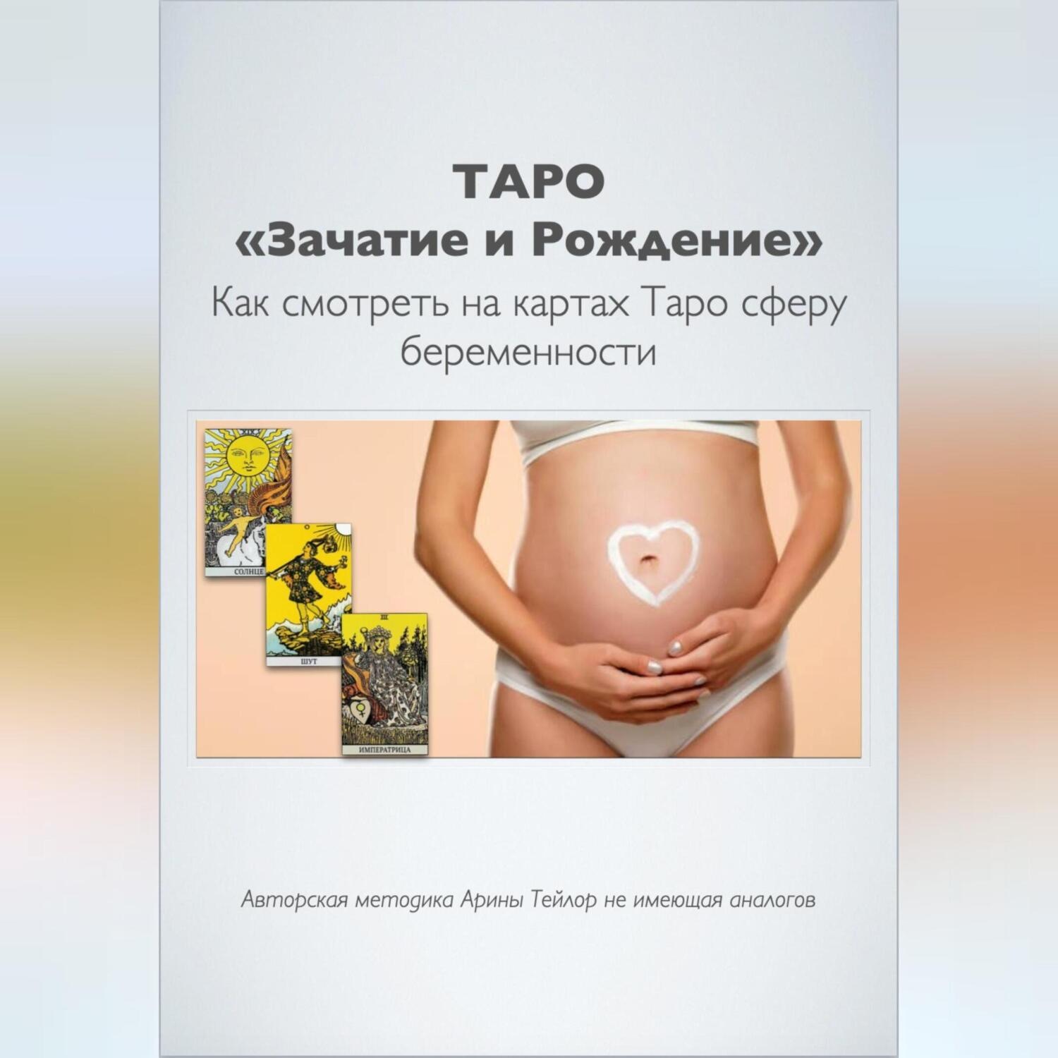 Обложка книги «Таро «Зачатие и Рождение». Как на картах смотреть сферу беременности. Авторская методика Арины Тейлор, не имеющая аналогов»