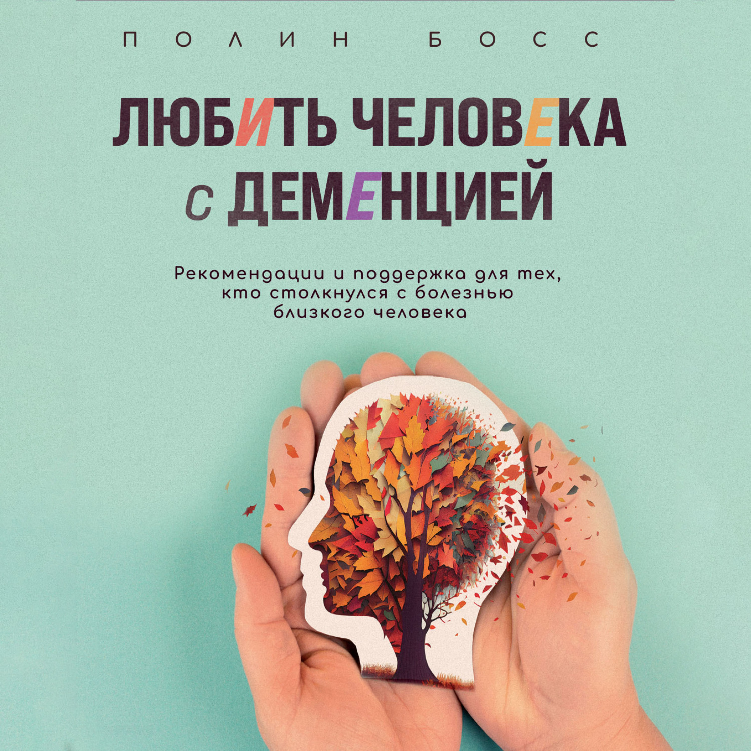 Обложка книги «Любить человека с деменцией. Рекомендации и поддержка для тех, кто столкнулся с болезнью близкого человека»