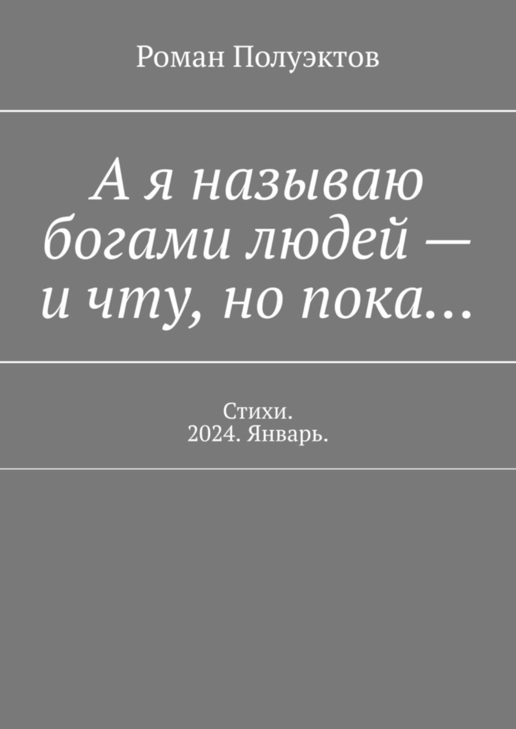 Обложка книги «А я называю богами людей – и чту, но пока… Стихи. 2024. Январь.»
