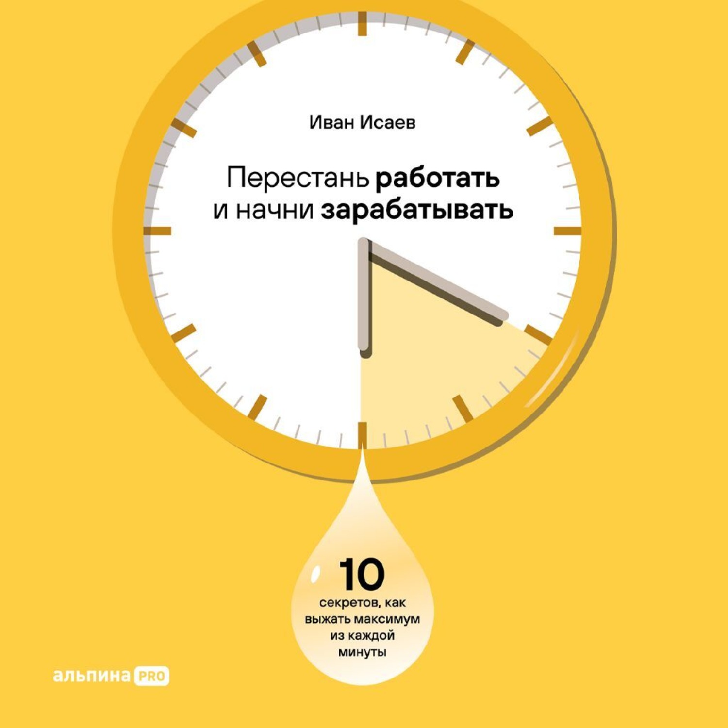 Обложка книги «Перестань работать и начни зарабатывать: 10 секретов, как выжать максимум из каждой минуты»