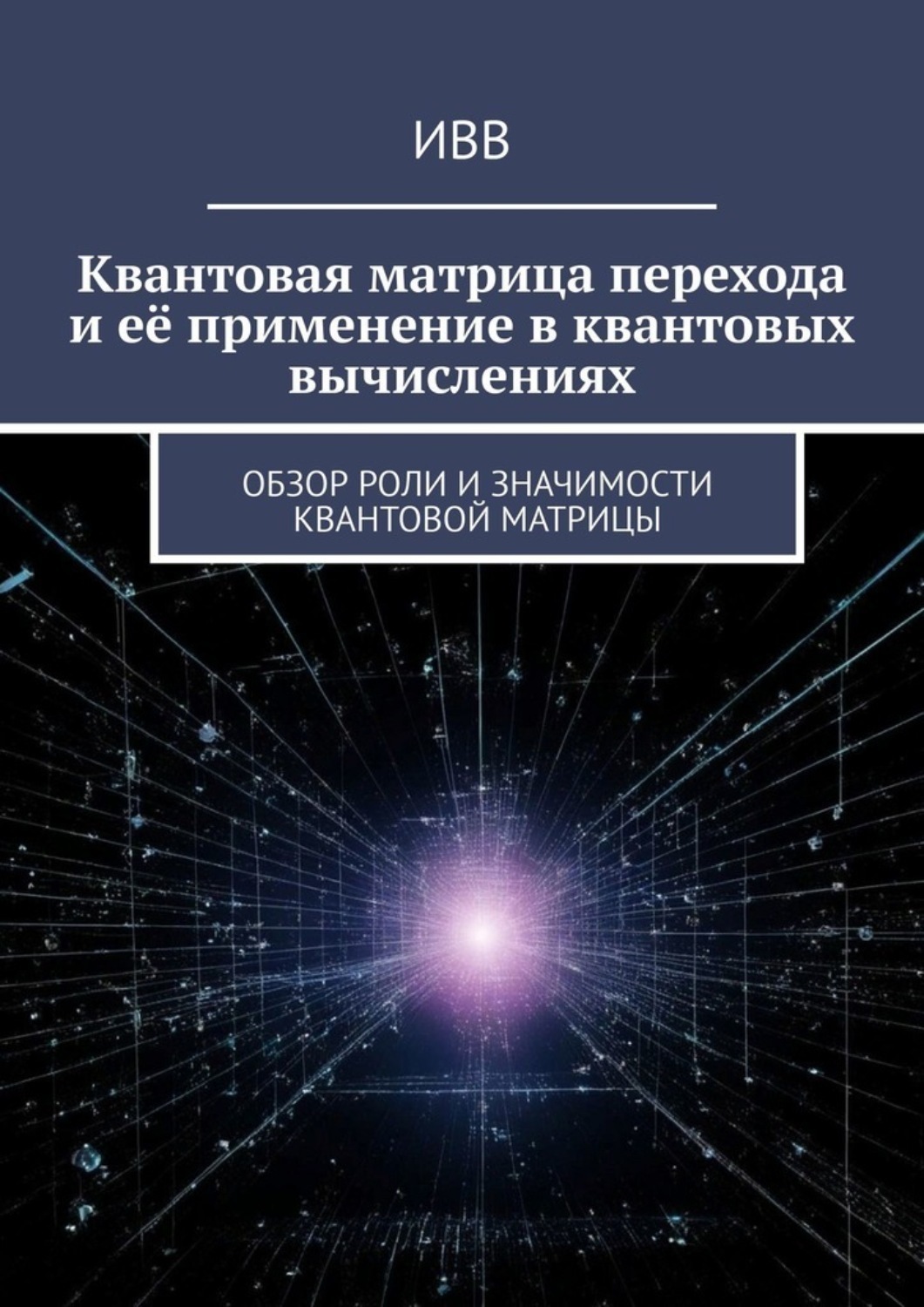 Обложка книги «Квантовая матрица перехода и её применение в квантовых вычислениях. Обзор роли и значимости квантовой матрицы»