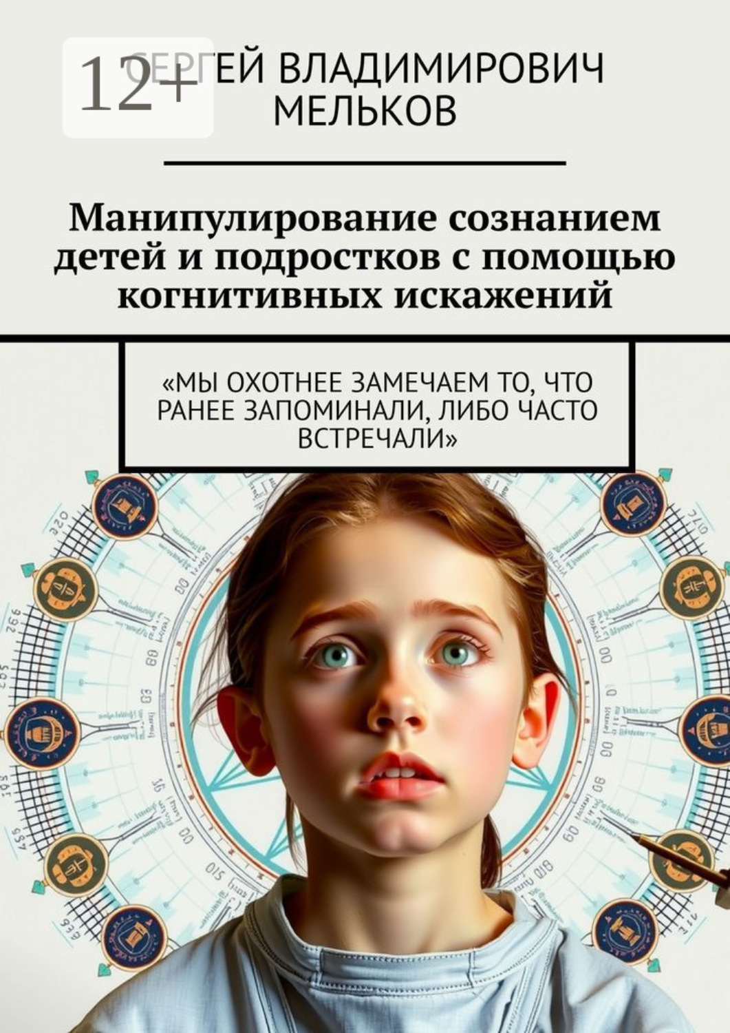 Обложка книги «Манипулирование сознанием детей и подростков с помощью когнитивных искажений. «Мы охотнее замечаем то, что ранее запоминали, либо часто встречали»»