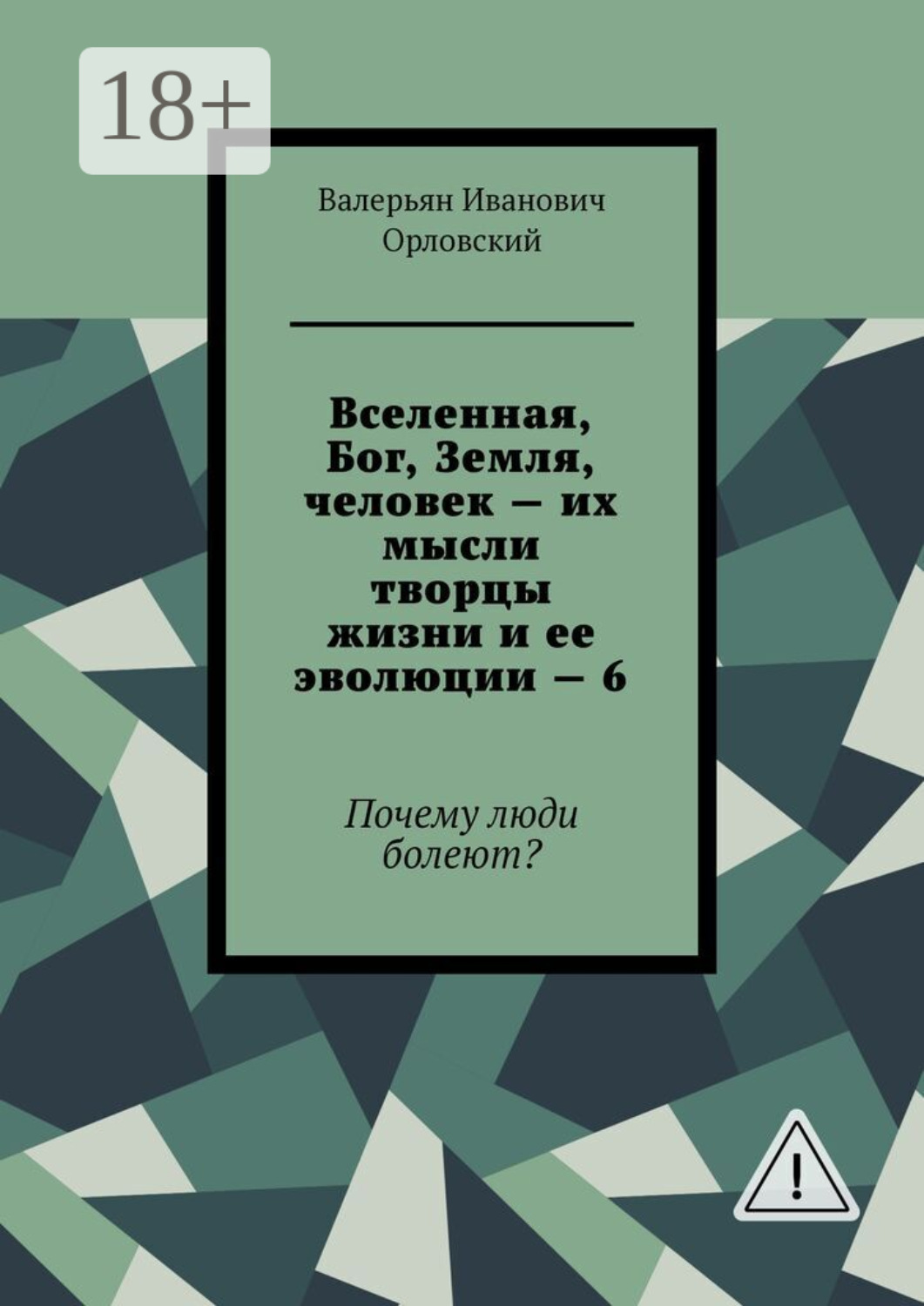 Обложка книги «Вселенная, Бог, Земля, человек – их мысли творцы жизни и ее эволюции – 6. Почему люди болеют?»