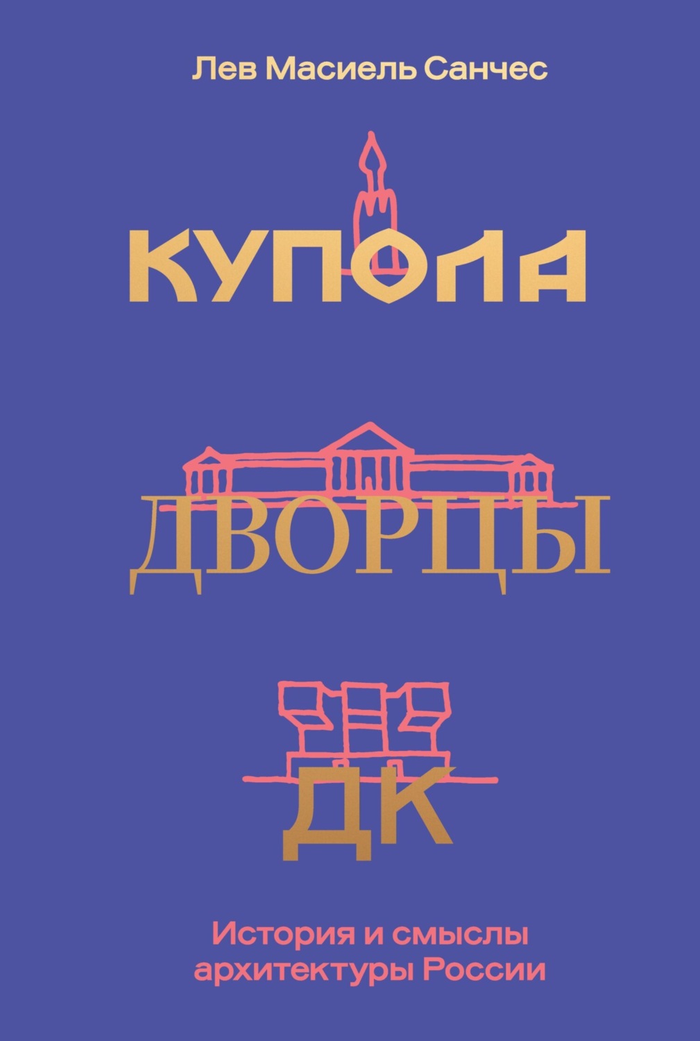 Обложка книги «Купола, дворцы, ДК. Судьбы и смыслы архитектуры России»