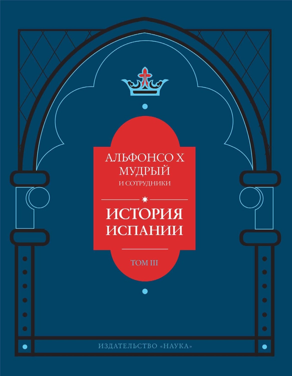 Обложка книги «История Испании, которую составил благороднейший король дон Альфонсо, сын благородного короля дона Фернандо и королевы доньи Беатрис. Том 3»