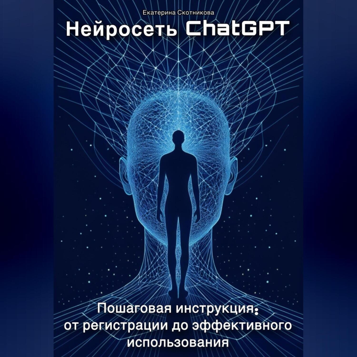 Обложка книги «Нейросеть ChatGPT. Пошаговая инструкция: от регистрации до эффективного использования»