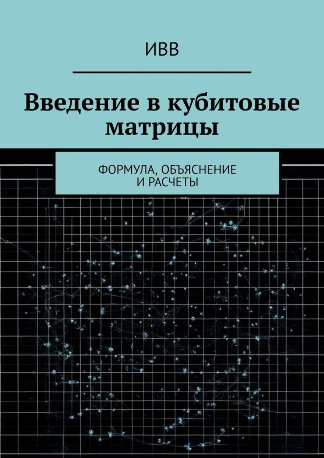 Обложка книги «Введение в кубитовые матрицы. формула, объяснение и расчеты»