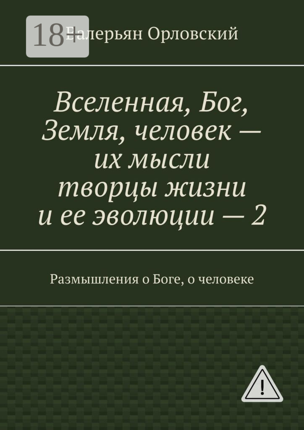 Обложка книги «Вселенная, Бог, Земля, человек – их мысли творцы жизни и ее эволюции – 2. Размышления о Боге, о человеке»
