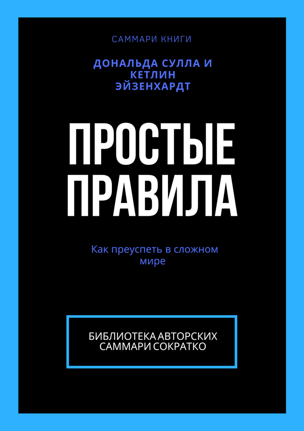 Обложка книги «Саммари книги Дональда Сулла, Кетлин Эйзенхардт «Простые правила. Как преуспеть в сложном мире»»