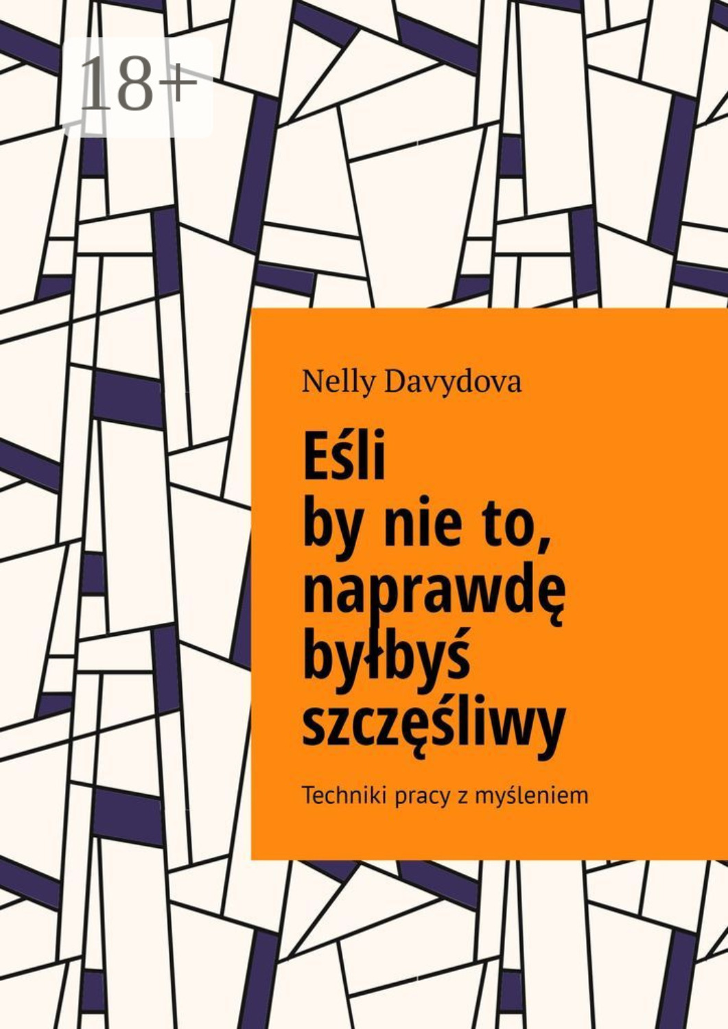 Обложка книги «Еśli by nie to, naprawdę byłbyś szczęśliwy. Techniki pracy z myśleniem»