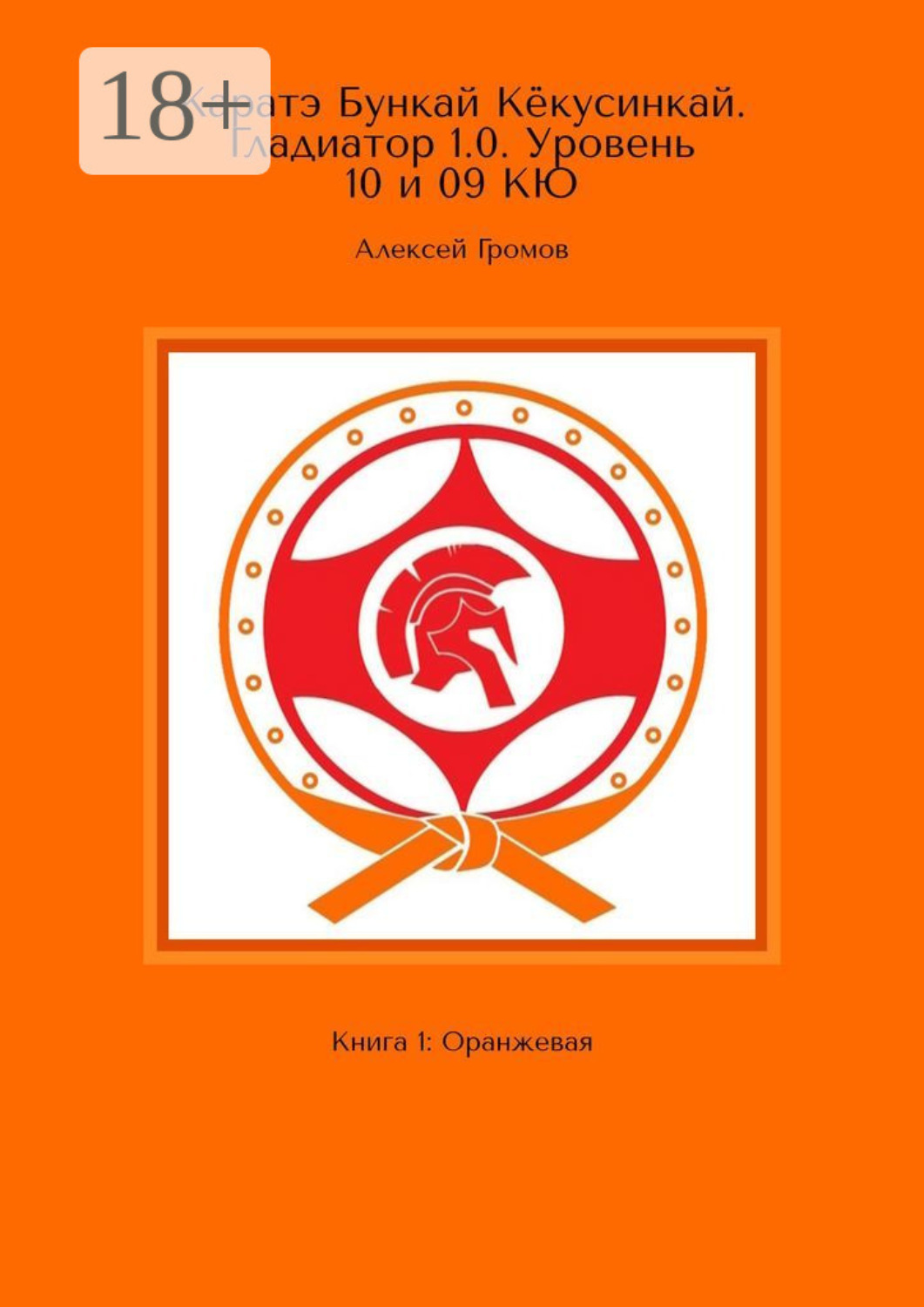 Обложка книги «Каратэ Бункай Кёкусинкай. Гладиатор 1.0. Уровень 10 и 09 кю. Книга 1: Оранжевая»