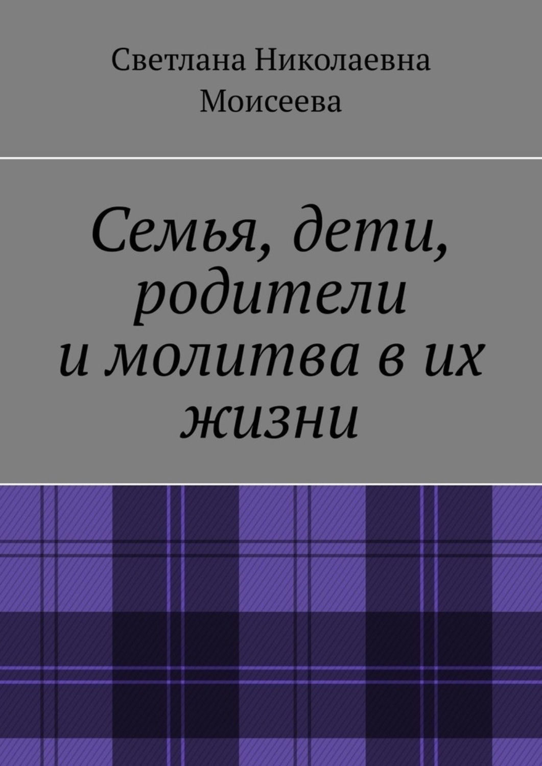 Обложка книги «Семья, дети, родители и молитва в их жизни»