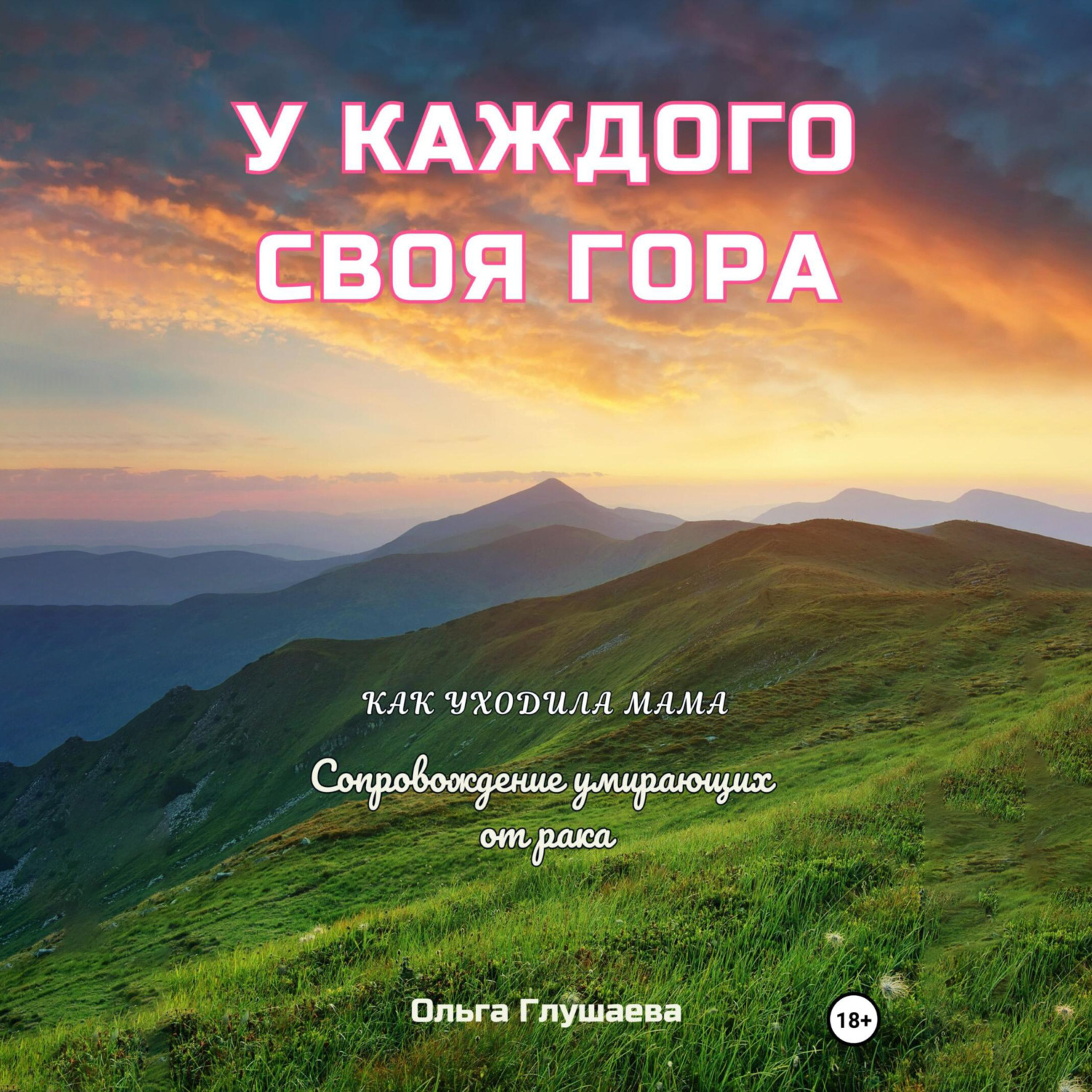Обложка книги «У каждого своя гора. Как уходила мама. Сопровождение умирающих от рака»