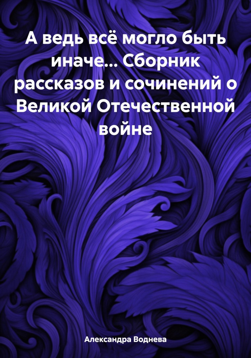 Обложка книги «А ведь всё могло быть иначе… Сборник рассказов и сочинений о Великой Отечественной войне»