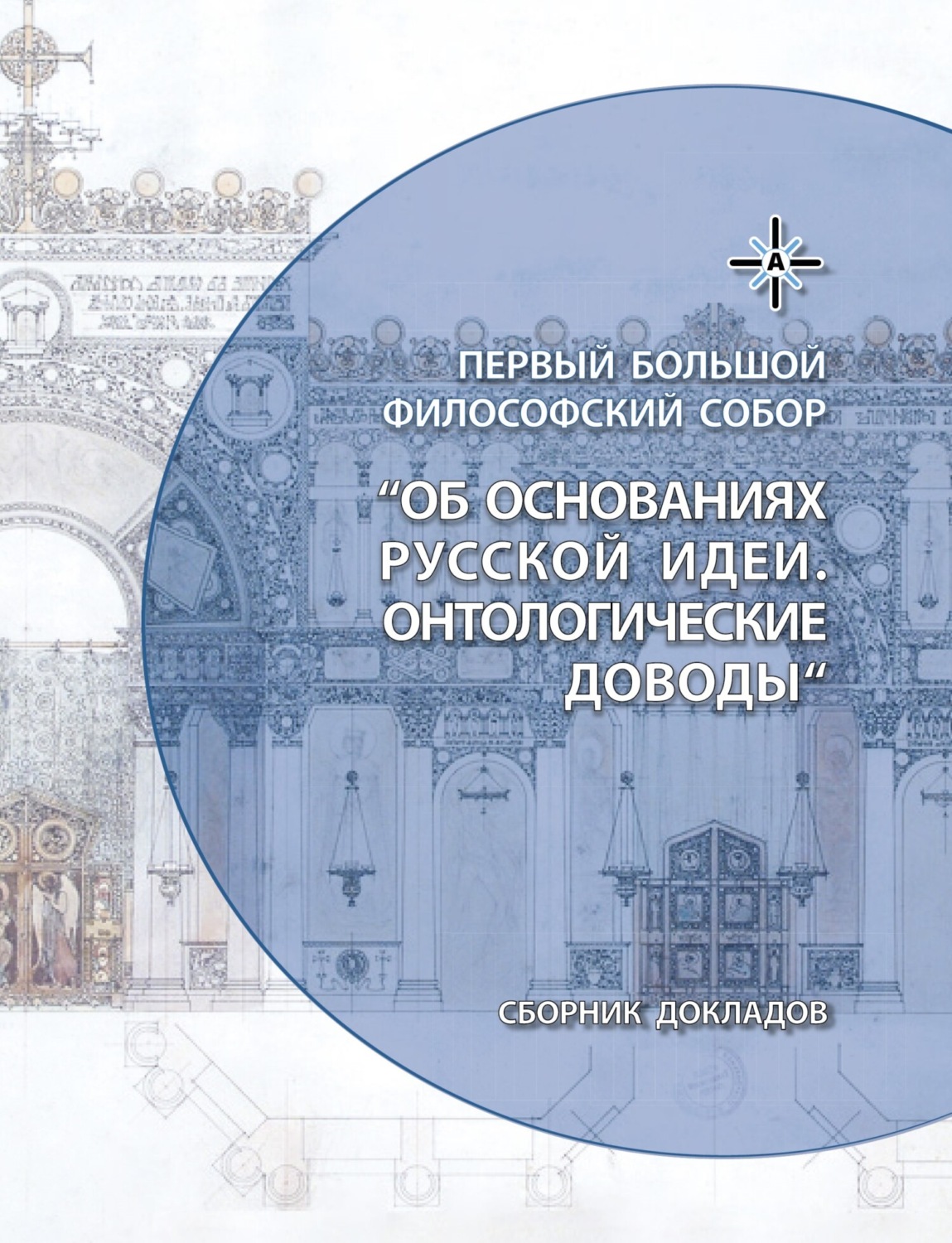 Обложка книги «Об основаниях русской идеи. Онтологические доводы. Сборник докладов Первого Большого Философского Собора, посвященного Русской идее, прошедшего в Москве в 2022 году»