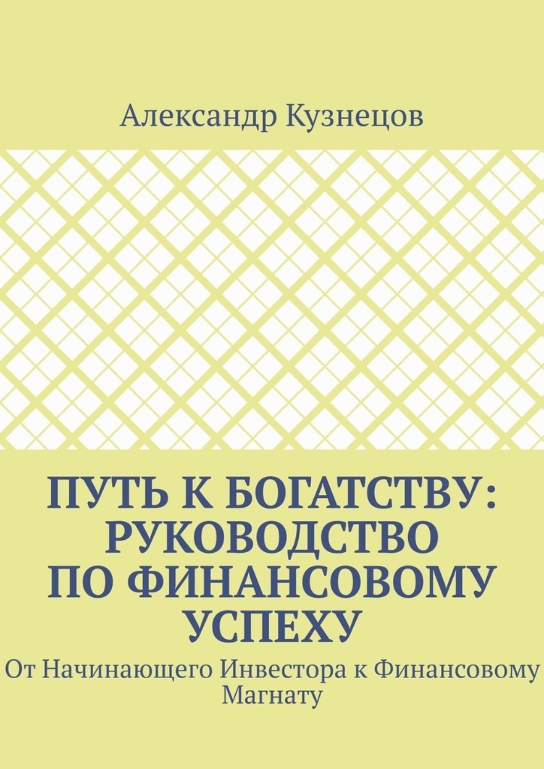 Обложка книги «Путь к Богатству: Руководство по финансовому успеху. От начинающего инвестора к финансовому магнату»