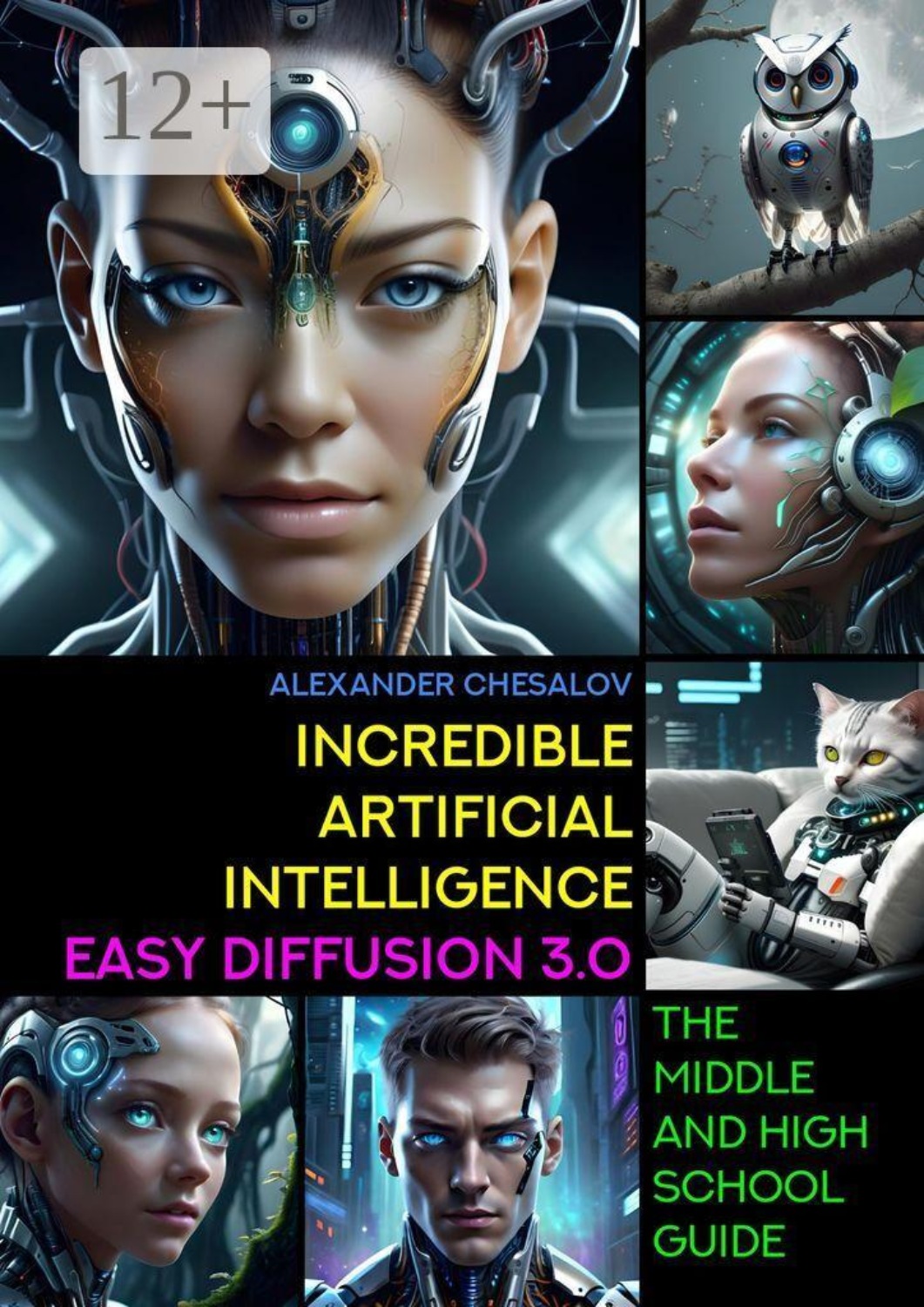 Обложка книги «Incredible artificial intelligence Easy Diffusion 3.0. The Middle and High School Guide»