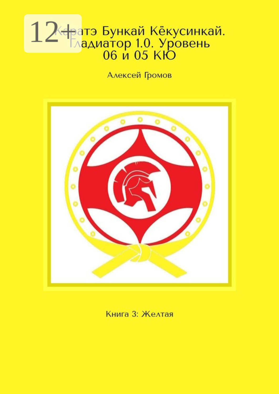Обложка книги «Каратэ Бункай Кёкусинкай. Гладиатор 1.0. Уровень 06 и 05 КЮ. Книга 3: Желтая»
