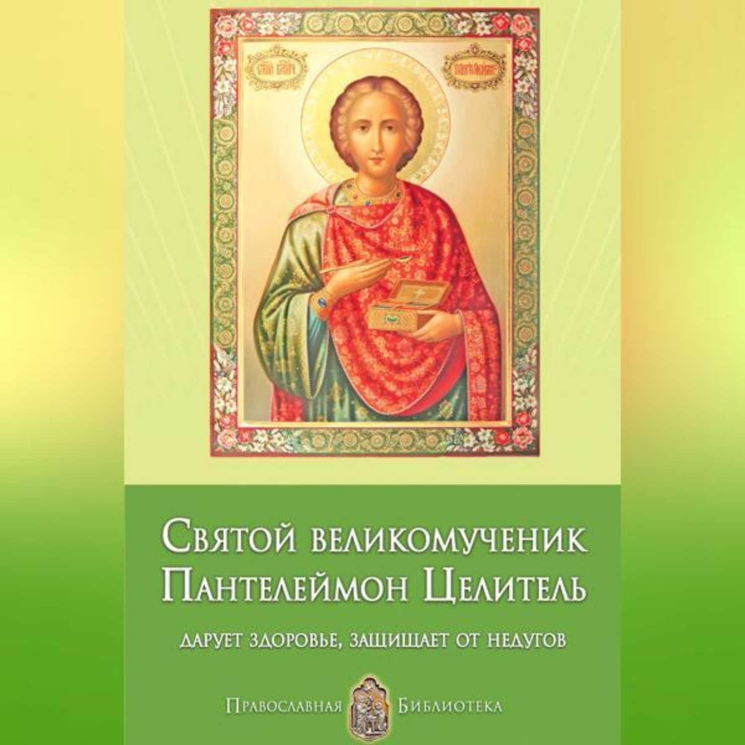 Обложка книги «Святой великомученик Пантелеймон Целитель. Дарует здоровье, защищает от недугов»