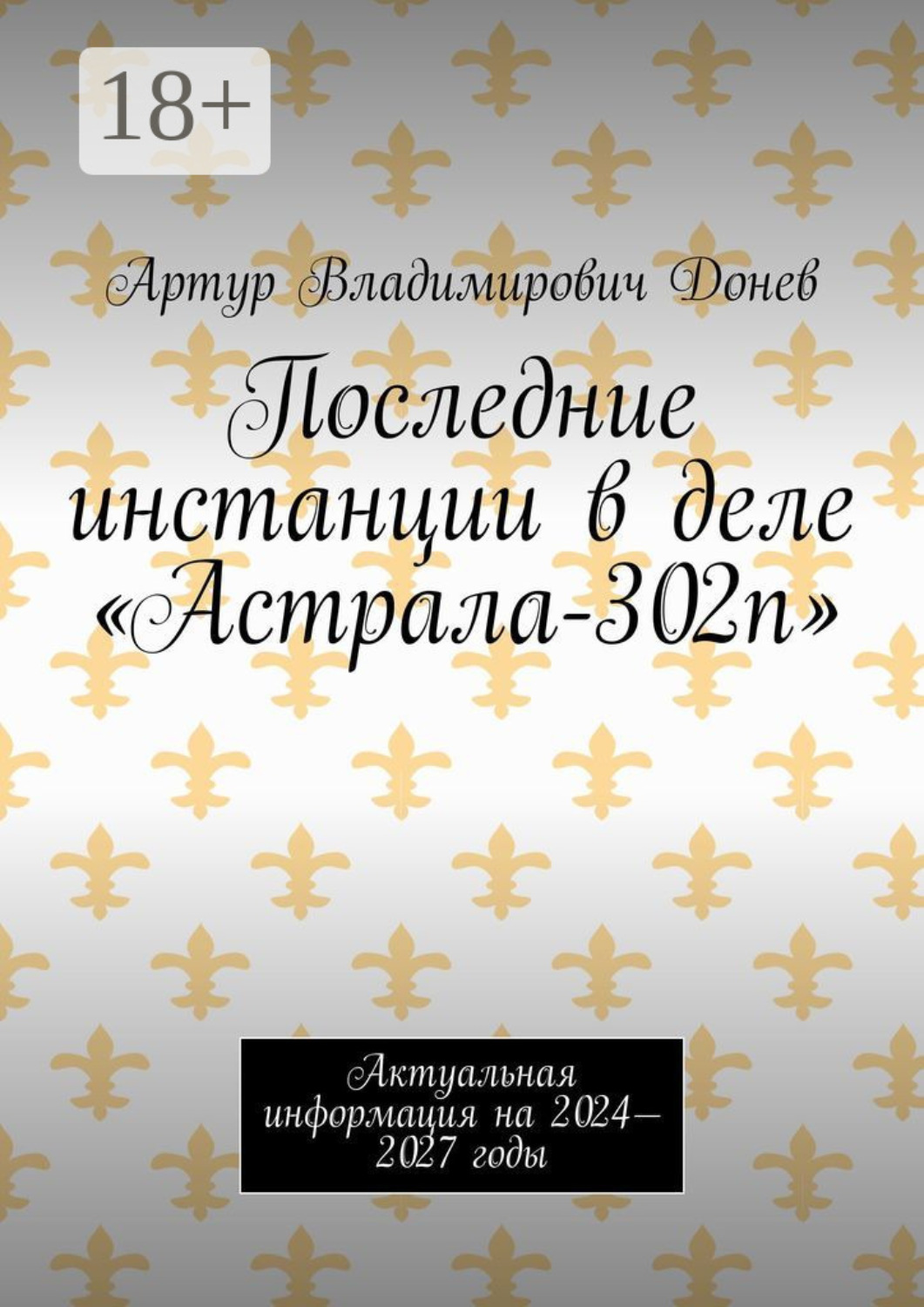 Обложка книги «Последние инстанции в деле «Астрала-302п». Актуальная информация на 2024—2027 годы»