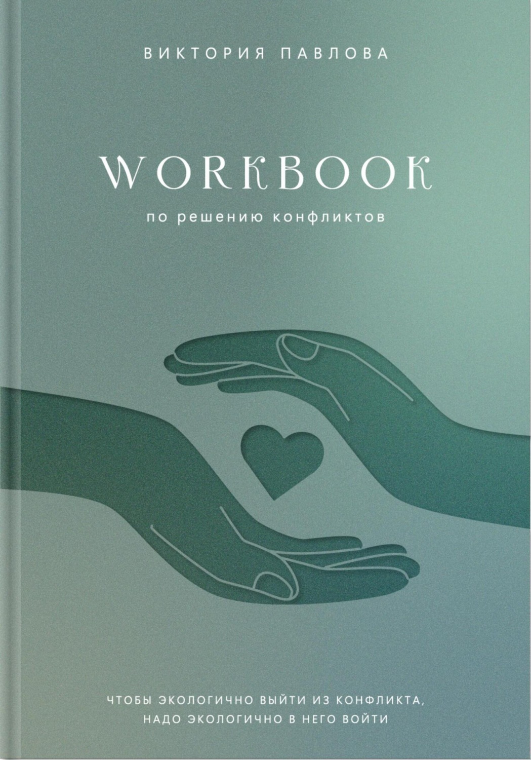 Обложка книги «Workbook по решению конфликтов. Чтобы экологично выйти из конфликта, надо экологично в него войти»