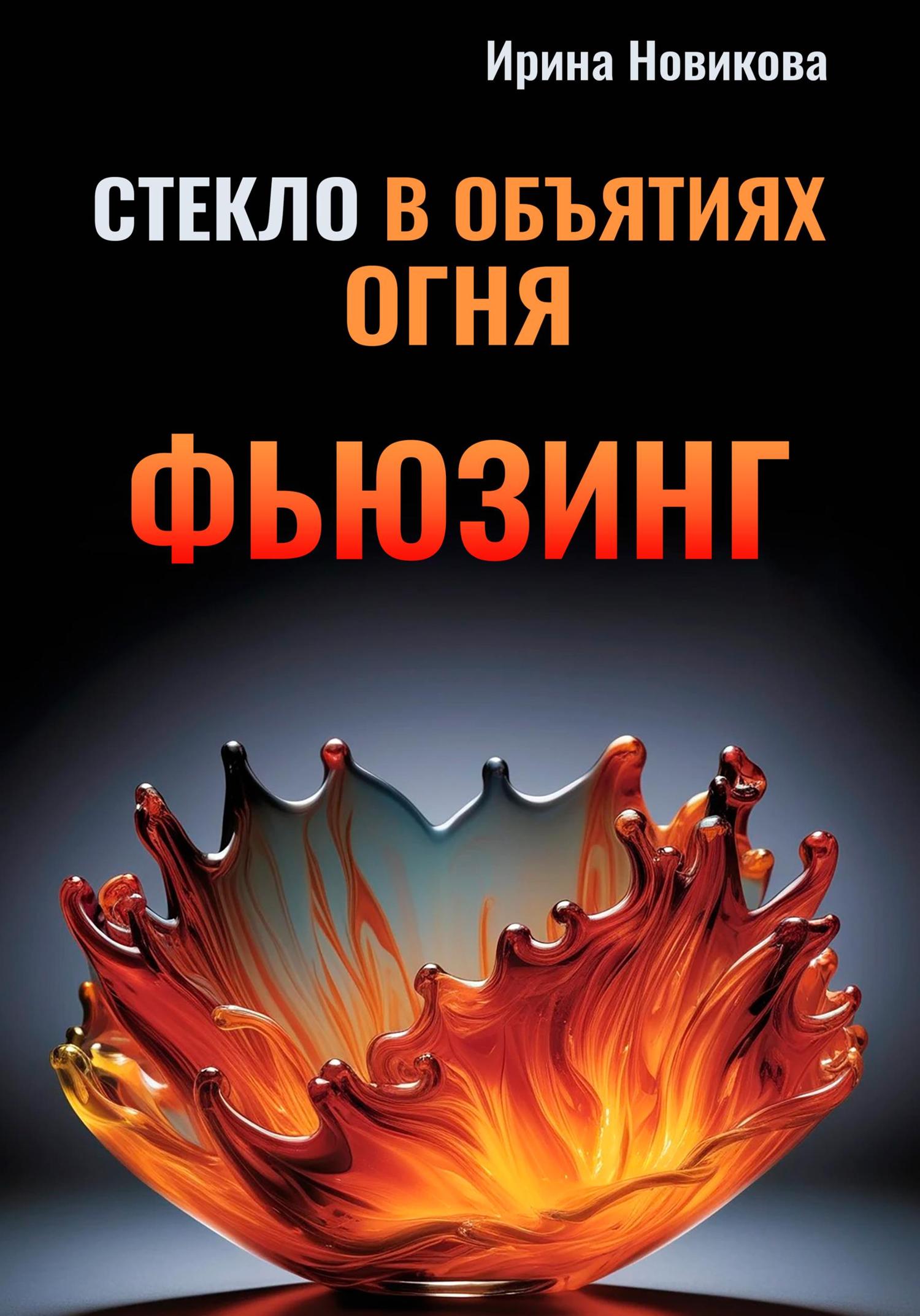 Обложка книги «Стекло в объятиях Огня: Руководство по фьюзингу»