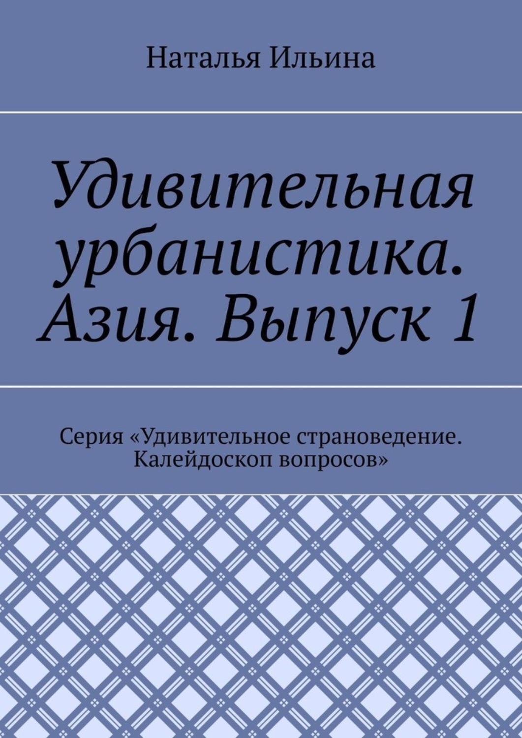 Обложка книги «Удивительная урбанистика. Азия. Выпуск 1. Серия «Удивительное страноведение. Калейдоскоп вопросов»»